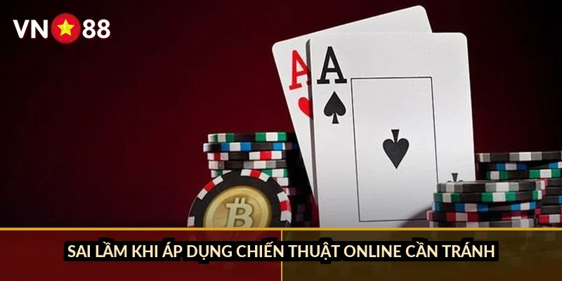 Blackjack chiến thuật đỉnh cao VN88: Sửa sai lầm hit/stand trước khi mất tiền 4 Sai lầm khi áp dụng chiến thuật online cần tránh