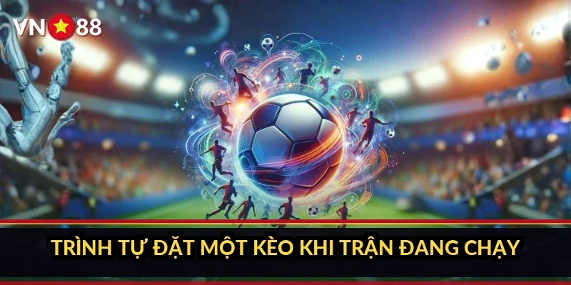 Cá cược Ligue 1 Pháp VN88: bên trong sảnh giải Pháp 4 Trình tự đặt một kèo khi trận đang chạy