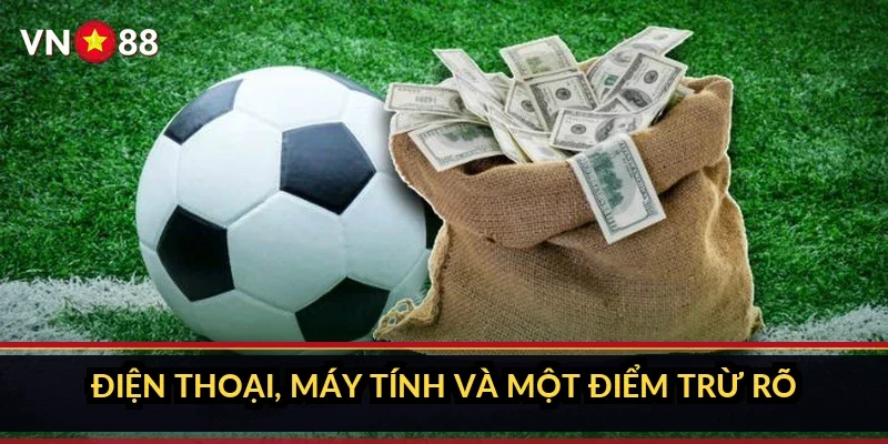 Cá cược bóng đá đỉnh cao VN88: bên trong sảnh kèo bóng đá 5 Điện thoại, máy tính và một điểm trừ rõ