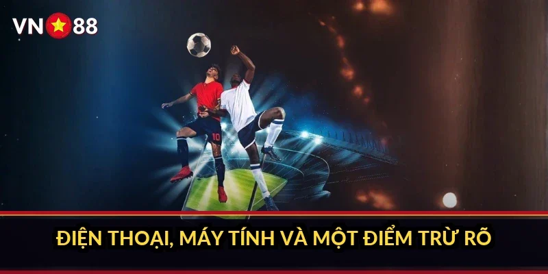 Cá cược World Cup 2026 VN88: sảnh giải đội tuyển có gì 5 Điện thoại, máy tính và một điểm trừ rõ