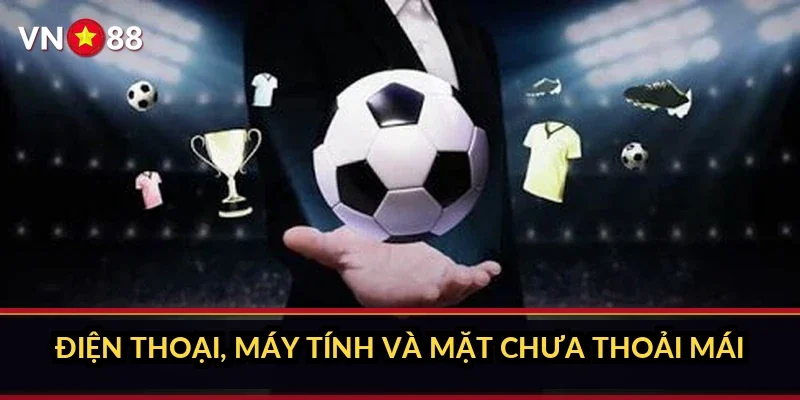 Cá cược Champions League VN88 và sảnh kèo cúp châu Âu 5 Điện thoại, máy tính và mặt chưa thoải mái