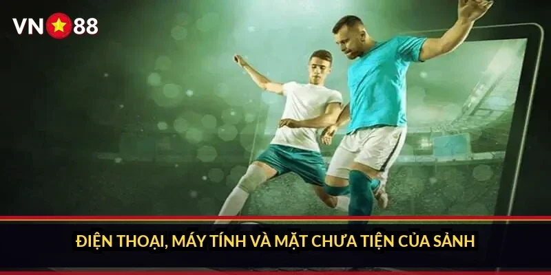 Cá cược La Liga Tây Ban Nha VN88 và sảnh kèo 380 trận mỗi mùa 5 Điện thoại, máy tính và mặt chưa tiện của sảnh