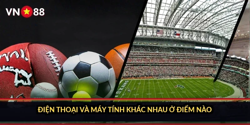 Cá cược Bundesliga Đức VN88: bên trong sảnh giải 18 đội 5 Điện thoại và máy tính khác nhau ở điểm nào